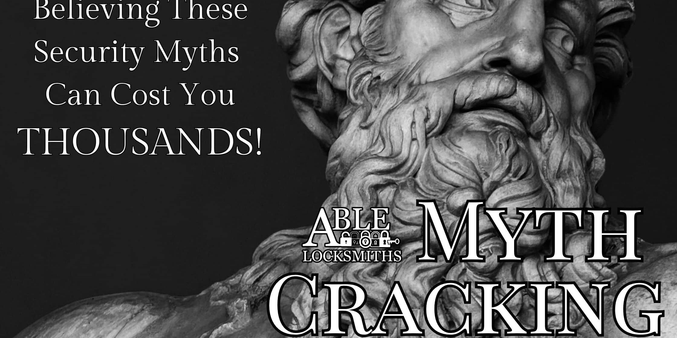 Myth Cracking Able Locksmiths, LLC identifies the security myths that can cost you thousands!