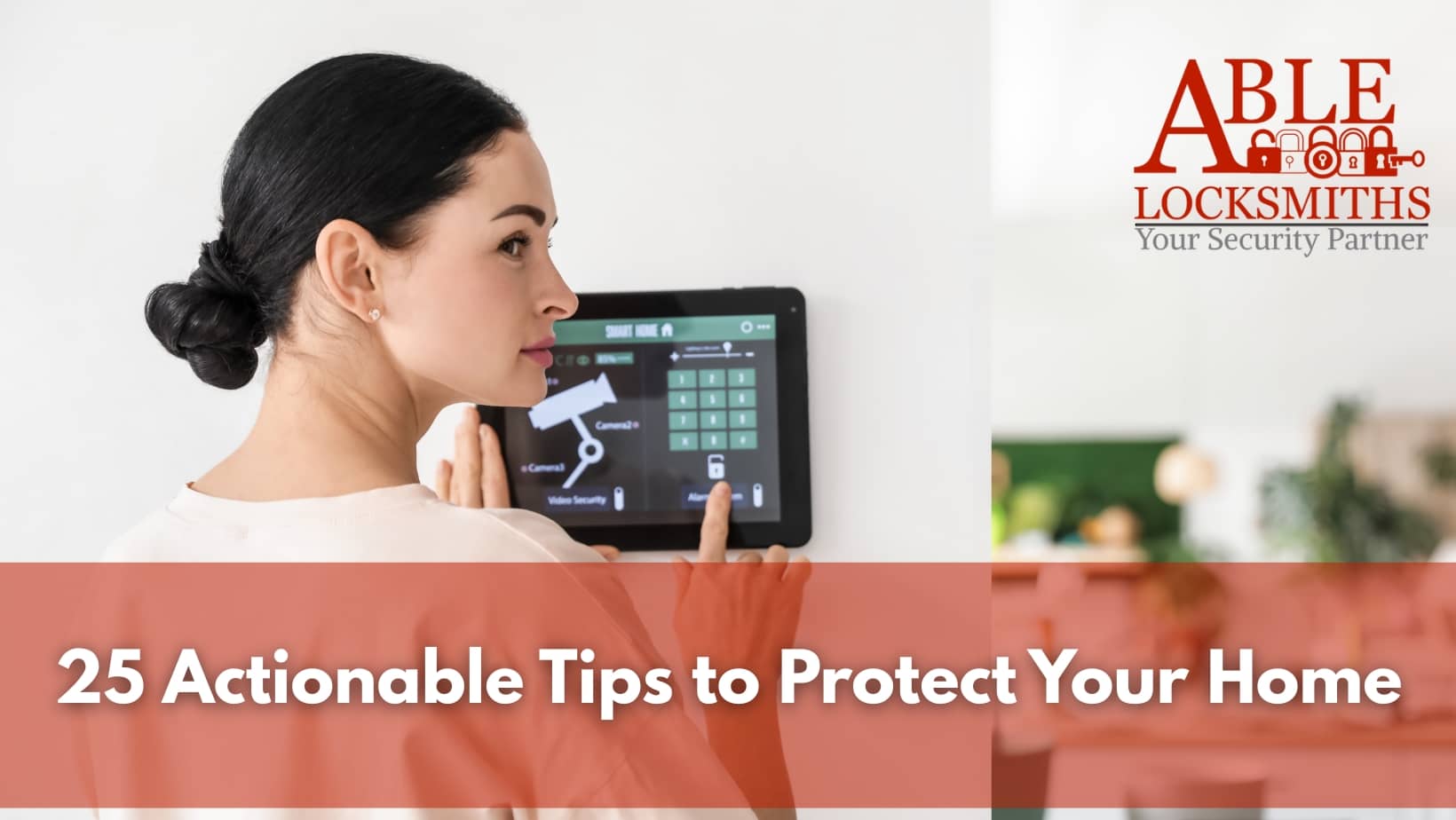 25 Actionable Tips to Protect Your Home A woman is standing at the control center in her home for her security system, inputting a code. Able Locksmiths, LLC wants to give 25 actionable tips to protect your home.